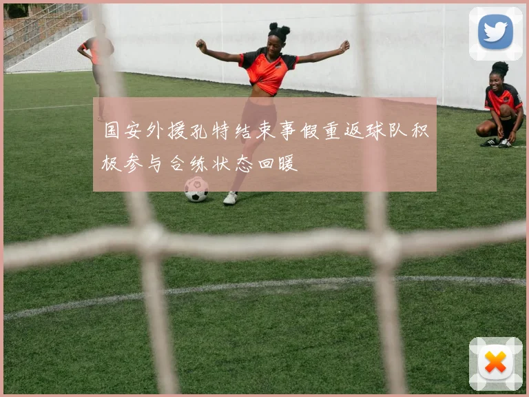 国安外援孔特结束事假重返球队积极参与合练状态回暖