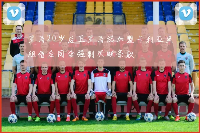 罗马20岁后卫罗马诺加盟卡利亚里租借合同含强制买断条款